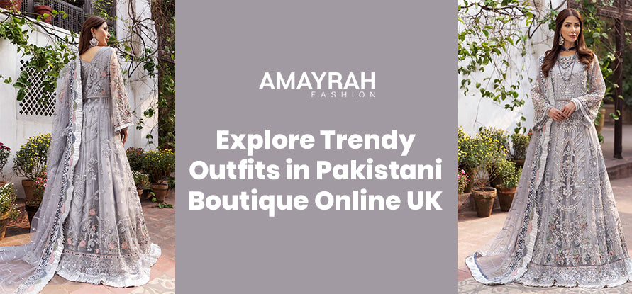 Explore Trendy Outfits in Pakistani Boutique Online UK