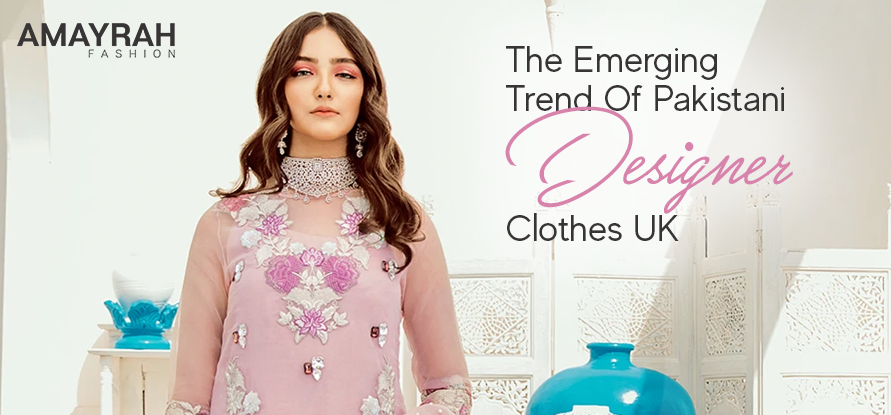 The Emerging Trend Of Pakistani Designer Clothes UK