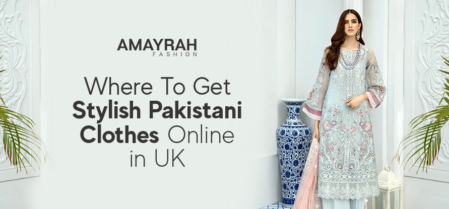 Where To Get Stylish Pakistani Clothes Online In UK