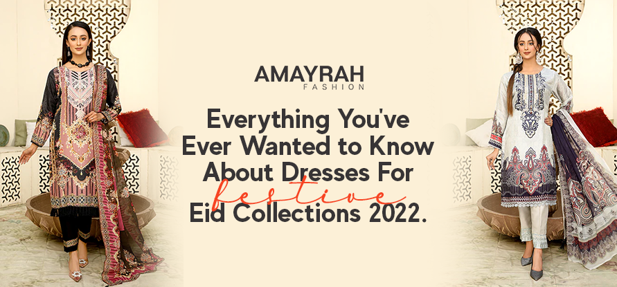 Everything You've Ever Wanted to Know About Dresses For Festive Eid Collections 2022