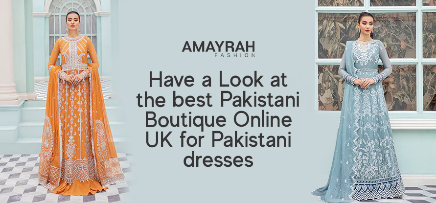 Have a Look at the Best Pakistani Boutique Online UK for Pakistani Dresses